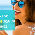 tips for healthy and glowing skin in summer
