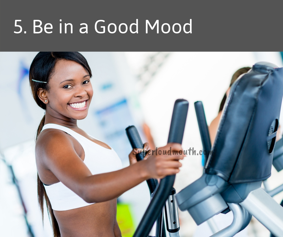 5. Be in a Good Mood