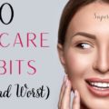 best and worst skin care habits