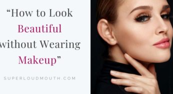 How to Look Beautiful even without wearing Makeup