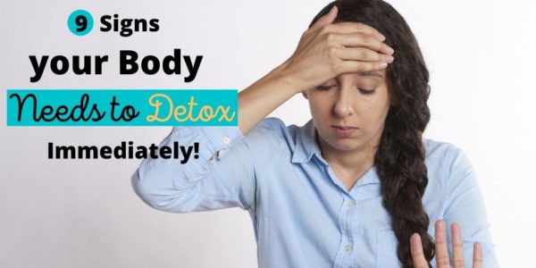 9 Signs your Body Needs to Detox Immediately!