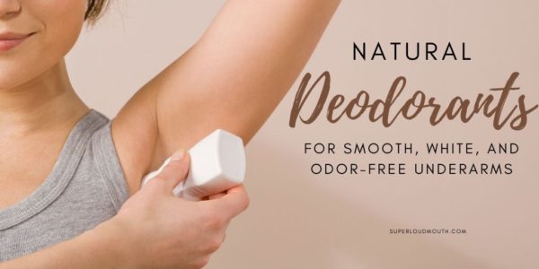 natural deodorants for smooth, white, and odor free underarms